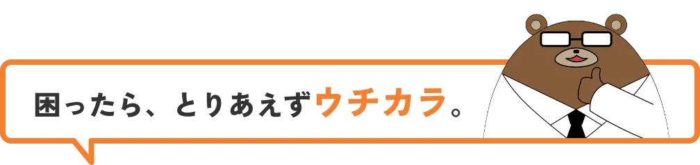 困ったら、とりあえずウチカラ。